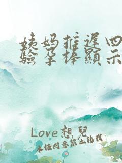 姨妈推迟四天了验孕棒显示没怀孕