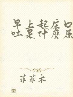 早上起床口苦呕吐是什么原因