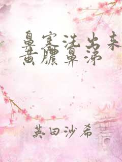 鼻塞洗出来全是黄脓鼻涕