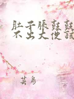 肚子胀鼓鼓的拉不出大便该怎么办