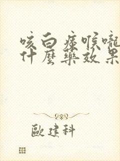 咳白痰喉咙痒吃什么药效果好