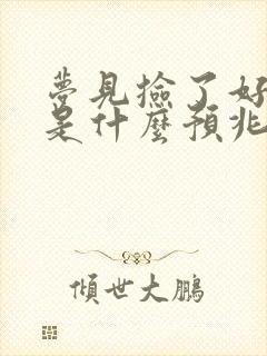 梦见捡了好多钱是什么预兆周公解梦