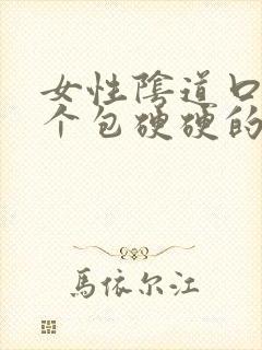 女性阴道口长了个包硬硬的是怎么回事