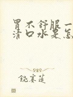 胃不舒服一直冒清口水是怎么回事