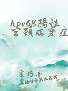 hpv68阳性宫颈病变症状