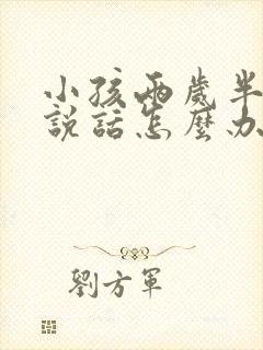 小孩两岁半了不说话怎么办