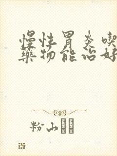 慢性胃炎吃什么药物能治好