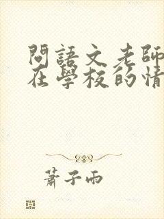 问语文老师孩子在学校的情况怎么问