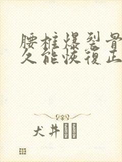 腰椎爆裂骨折多久能恢复正常