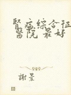 肾病综合征治疗 医院 最好