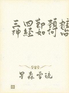 三四节颈椎压迫神经如何治疗