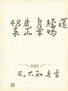 48岁月经还没来正常吗