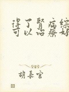 得了肾病综合征可以治疗好吗