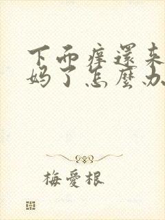 下面痒还来大姨妈了怎么办