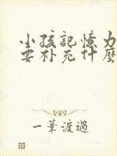 小孩记忆力不好要补充什么