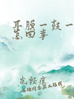 耳膜一鼓一鼓是怎回事