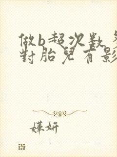 做b超次数多了对胎儿有影响吗