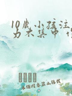 10岁小孩注意力不集中 作业拖拉怎么办