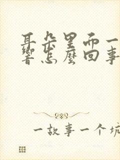 耳朵里面一动就响怎么回事