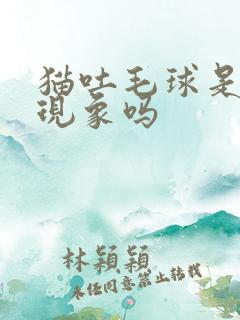 猫吐毛球是正常现象吗