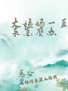 大姨妈一直疼不来怎么办