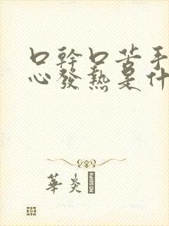 口干口苦手心脚心发热是什么原因 怎么解决