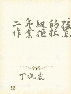 二年级的孩子做作业拖拉怎么办