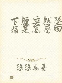 下腹突然坠胀疼痛是怎么回事