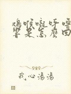 鸡喉咙呼噜呼噜响是怎么回事