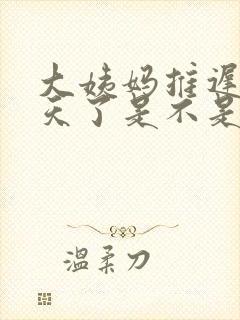 大姨妈推迟20天了是不是怀孕了