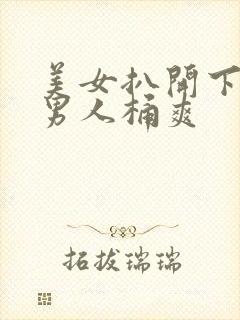 美女扒开下面让男人桶爽