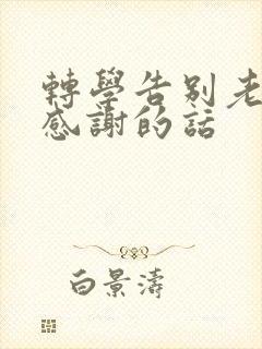 转学告别老师和感谢的话