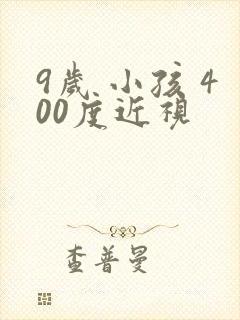 9岁 小孩 400度近视