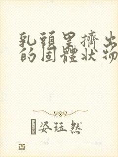 乳头里挤出白色的固体状物体是什么原因