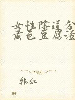 女性阴道分泌物黄色豆腐渣