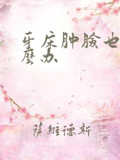 牙床肿脸也肿怎么办