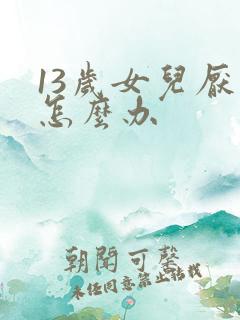 13岁女儿厌学怎么办