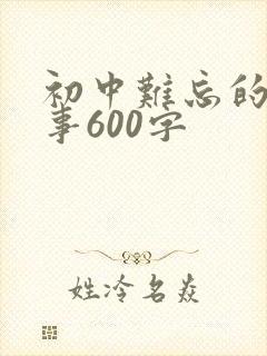 初中难忘的一件事600字
