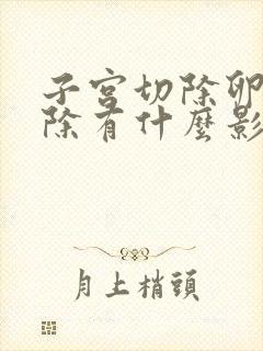 子宫切除卵巢切除有什么影响