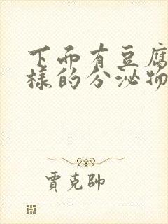 下面有豆腐渣一样的分泌物是什么原因