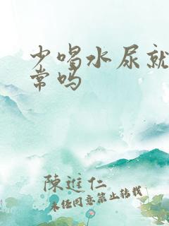 少喝水尿就黄正常吗