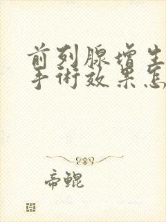 前列腺增生微创手术效果怎么样