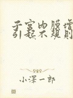 子宫内膜增厚会引起不规则出血吗