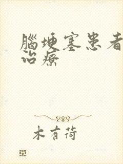 脑埂塞患者怎么治疗