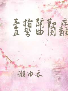 手指关节疼且伸直弯曲困难