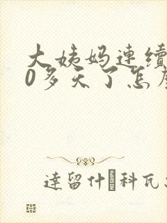 大姨妈连续来20多天了怎么回事