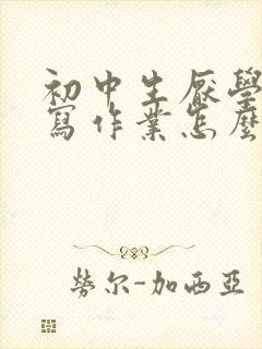 初中生厌学不想写作业怎么办