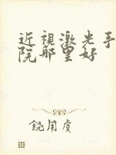 近视激光手术医院哪里好