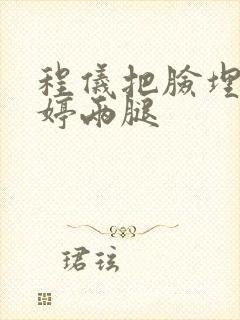 程仪把脸埋进秀婷两腿