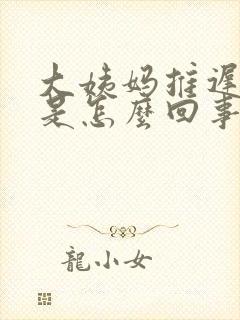 大姨妈推迟量少是怎么回事